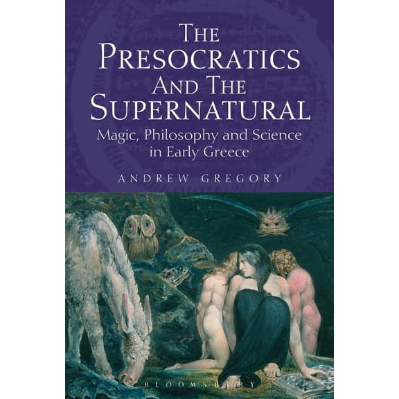 The Presocratics and the Supernatural: Magic, Philosophy and Science in Early Greece, (Paperback)