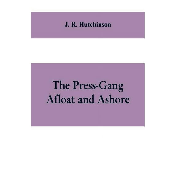 The Press-Gang Afloat and Ashore, (Paperback)
