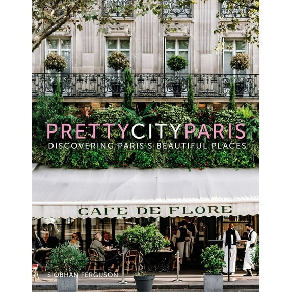 The Pretty Cities: prettycityparis : Discovering Paris's Beautiful Places (Hardcover)