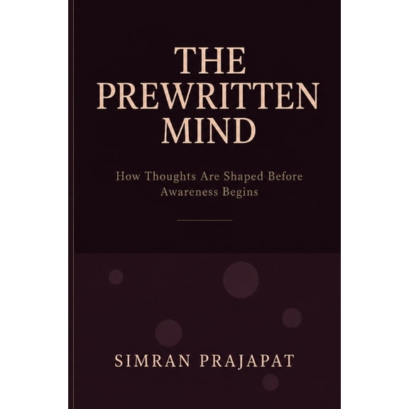 The Prewritten Mind: How Thoughts are shaped before Awareness Begins, (Paperback)