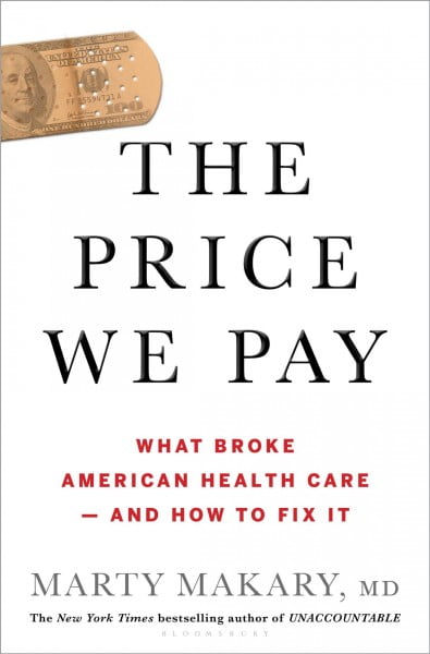 MARTY MAKARY The Price We Pay : What Broke American Health Care--and How to Fix It (Hardcover)