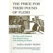 DAINA RAMEY BERRY The Price for Their Pound of Flesh : The Value of the Enslaved, from Womb to Grave, in the Building of a Nation (Paperback)