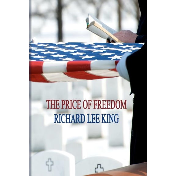 The Price of Freedom Paperback 1453753575 9781453753576 Richard Lee King