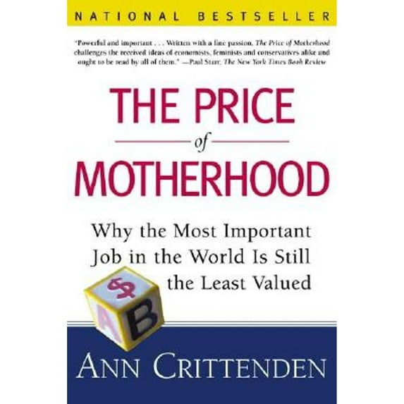 The Price of Motherhood: Why the Most Important Job in the World Is Still the Least Valued (Paperback) by Ann Crittenden