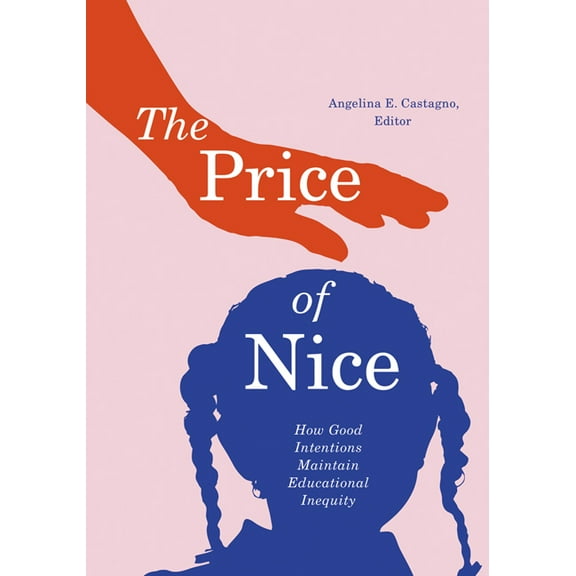 The Price of Nice : How Good Intentions Maintain Educational Inequity (Paperback)