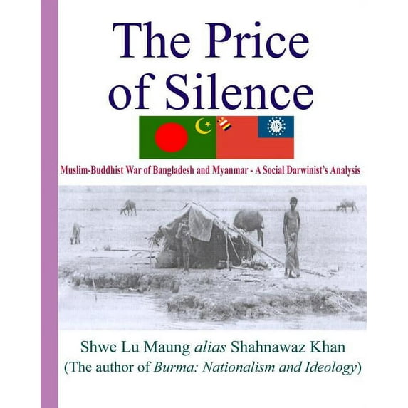 The Price Of Silence: Muslim-Buddhist War Of Bangladesh And Myanmar - A Social Darwinist's Analysis, (Paperback)