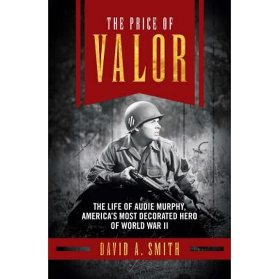 Pre-Owned The Price of Valor: The Life of Audie Murphy, America's Most Decorated Hero of World War II (Hardcover) 1621573176 9781621573173