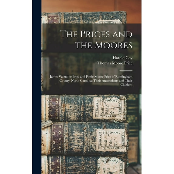 The Prices and the Moores: James Valentine Price and Pattie Moore Price of Rockingham County, North Carolina: Their Ante, (Hardcover)