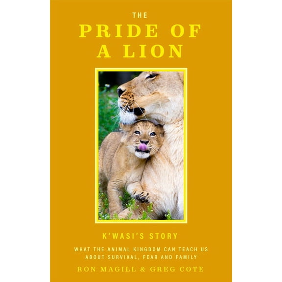 The Pride of a Lion: What the Animal Kingdom Can Teach Us about Survival, Fear and Family (Animal Conservation, True Sto, (Hardcover)