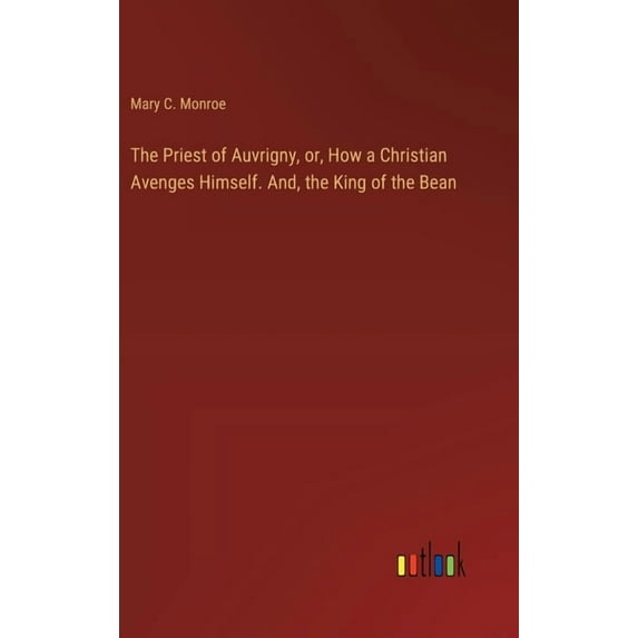 The Priest of Auvrigny, or, How a Christian Avenges Himself. And, the King of the Bean, (Hardcover)