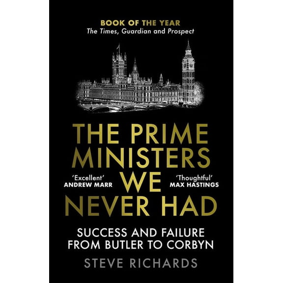 The Prime Ministers We Never Had : Success and Failure from Butler to Corbyn (Paperback)