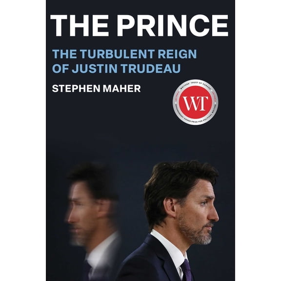 The Prince: The Turbulent Reign of Justin Trudeau, (Hardcover)