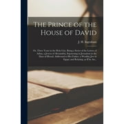 The Prince of the House of David; or, Three Years in the Holy City. Being a Series of the Letters of Adina, a Jewess of Alexandria, Sojourning in Jerusalem in the Days of Herod, Addressed to Her Father, a Wealthy Jew in Egypt; and Relating, as If by An... (Paperback)