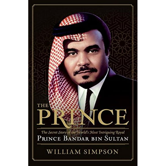 Pre-Owned The Prince: The Secret Story of the World's Most Intriguing Royal, Prince Bandar Bin Sultan (Hardcover) by Dr. William Simpson