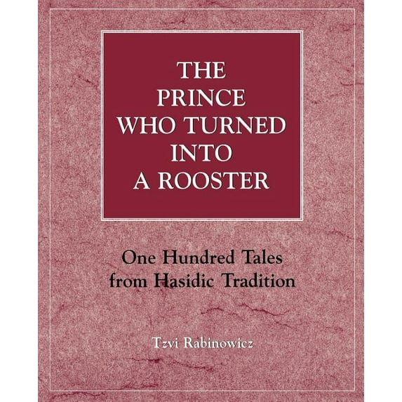 The Prince Who Turned Into a Rooster: One Hundred Tales Form Hasidic Tradition, (Paperback)