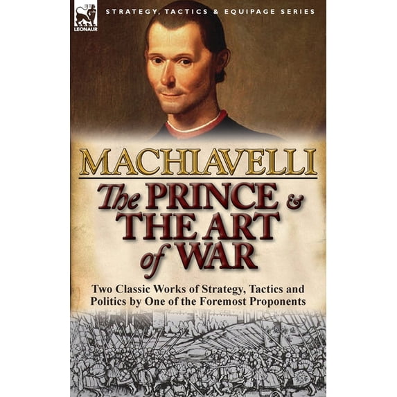 The Prince & the Art of War: Two Classic Works of Strategy, Tactics and Politics by One of the Foremost Proponents