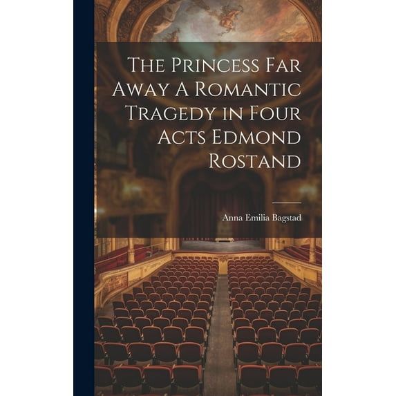 The Princess Far Away A Romantic Tragedy in Four Acts Edmond Rostand (Hardcover)