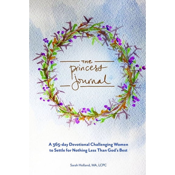 The Princess Journal: A 365-day Devotional Challenging Women to Settle for Nothing Less Than God's Best, (Paperback)