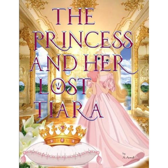 The Princess and her lost Tiara: A Fairy-tale Adventure of a Princess And her Friends, (Paperback)