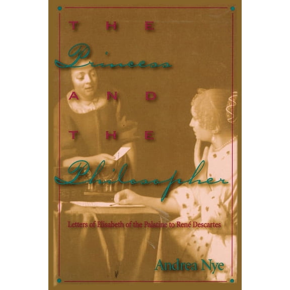 The Princess and the Philosopher: Letters of Elisabeth of the Palatine to Renz Descartes, (Paperback)