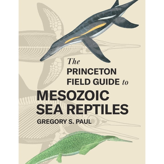 The Princeton Field Guide to Mesozoic Sea Reptiles, (Hardcover)