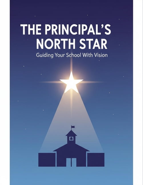 The Principal'S North Star: Guiding Your School With Vision, (Paperback)