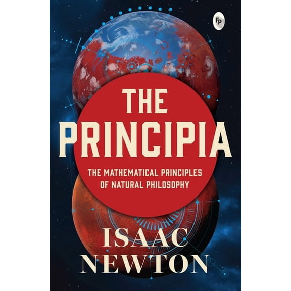 Principia by Issac Newton - Newton's Laws of Motion and Universal Gravitation / Mathematical Principles of Natural Philo, (Paperback)