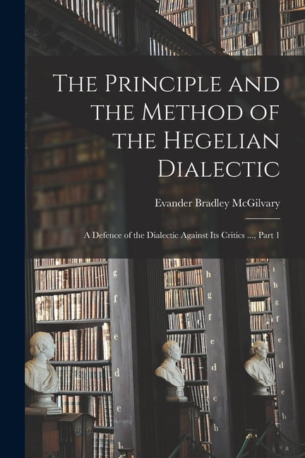 The Principle and the Method of the Hegelian Dialectic: A Defence of ...