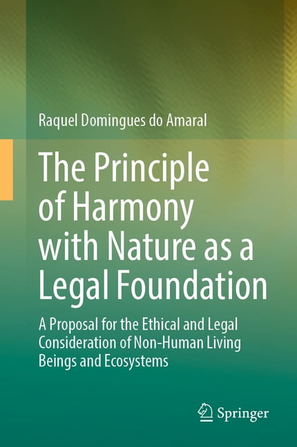The Principle of Harmony with Nature as a Legal Foundation: A Proposal for the Ethical and Legal Consideration of Non-Hu, (Hardcover)