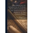 thumbnail image 1 of The Principle of Separation of Powers in its Application to the Administrative Exercise of the Police Power (Paperback), 1 of 1