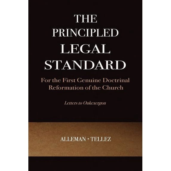 The Principled Legal Standard: For the First Genuine Doctrinal Reformation of the Church Paperback