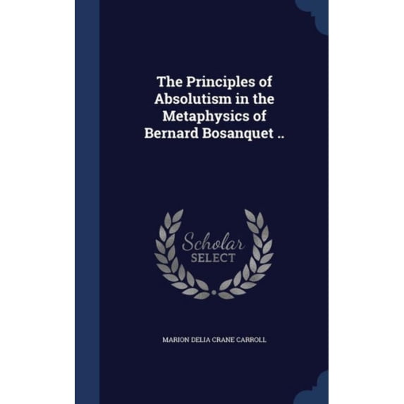 The Principles Of Absolutism In The Metaphysics Of Bernard Bosanquet ..