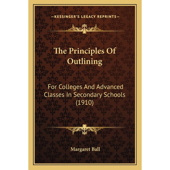 The Principles Of Outlining : For Colleges And Advanced Classes In Secondary Schools (1910) (Paperback)