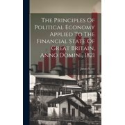 The Principles Of Political Economy Applied To The Financial State Of Great Britain, Anno Domini, 1821 Hardcover