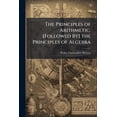 thumbnail image 1 of The Principles of Arithmetic. [Followed By] the Principles of Algebra (Paperback), 1 of 1