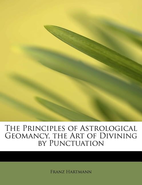 The Principles of Astrological Geomancy, the Art of Divining by Punctuation (Paperback)