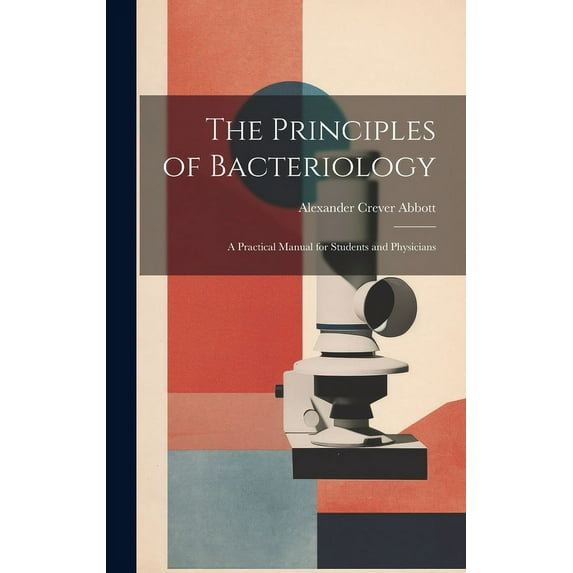 The Principles of Bacteriology : A Practical Manual for Students and Physicians (Hardcover)