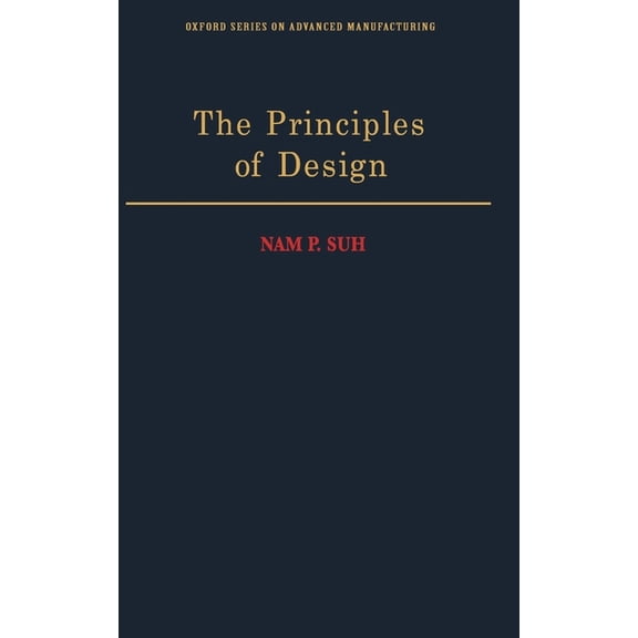 The Principles of Design (Oxford Series on Advanced Manufacturing) by Nam P. Suh