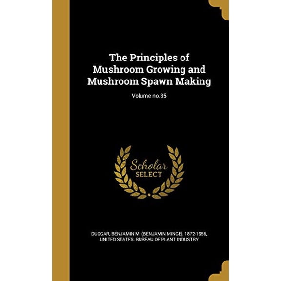 The Principles of Mushroom Growing and Mushroom Spawn Making; Volume No.85 Hardcover 1373612312 9781373612311 Duggar, Benjamin M Benjamin Minge 18