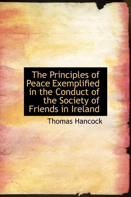 The Principles of Peace Exemplified in the Conduct of the Society of Friends in Ireland Hardcover