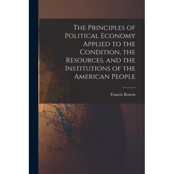 The Principles of Political Economy Applied to the Condition, the Resources, and the Institutions of the American People (Paperback)