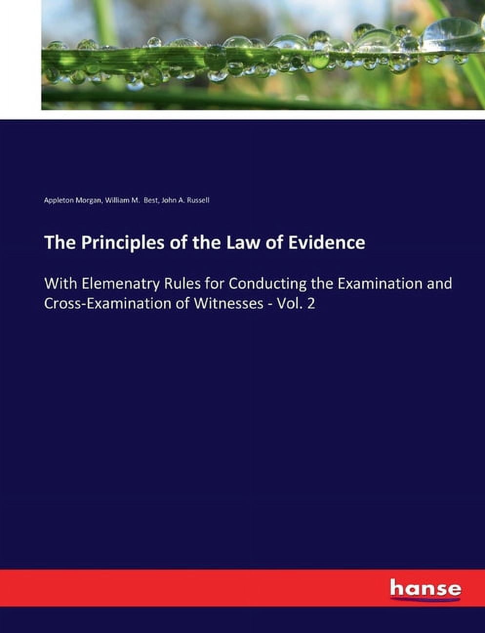 The Principles of the Law of Evidence: With Elemenatry Rules for Conducting the Examination and Cross-Examination of Wit, (Paperback)