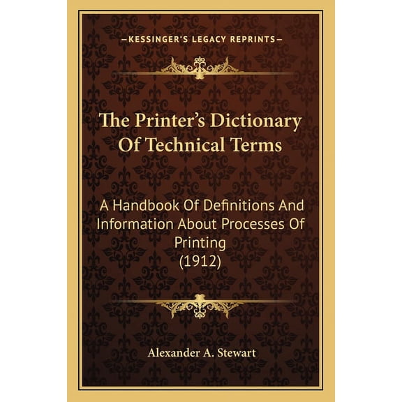 The Printer's Dictionary Of Technical Terms : A Handbook Of Definitions And Information About Processes Of Printing (1912) (Paperback)