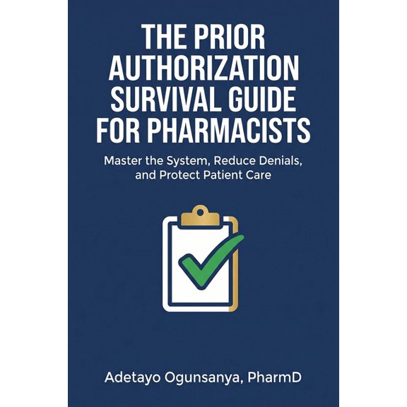 The Prior Authorization Survival Guide for Pharmacists: Master the System, Reduce Denials, and Protect Patient Care, (Paperback)