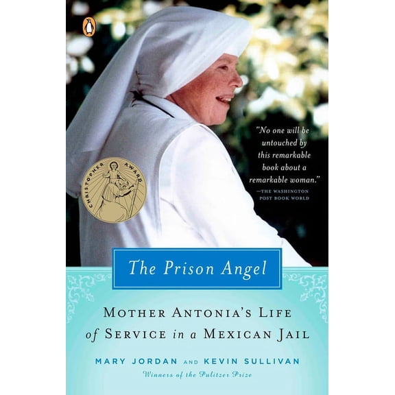 The Prison Angel: Mother Antonia's Journey from Beverly Hills to a Life of Service in a Mexican Jail, (Paperback)