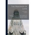 thumbnail image 1 of The Prisoner of Love: Instructions and Reflections on Our Duties Towards Jesus in the Most Holy Sacrament of the Alter; , (Paperback), 1 of 1