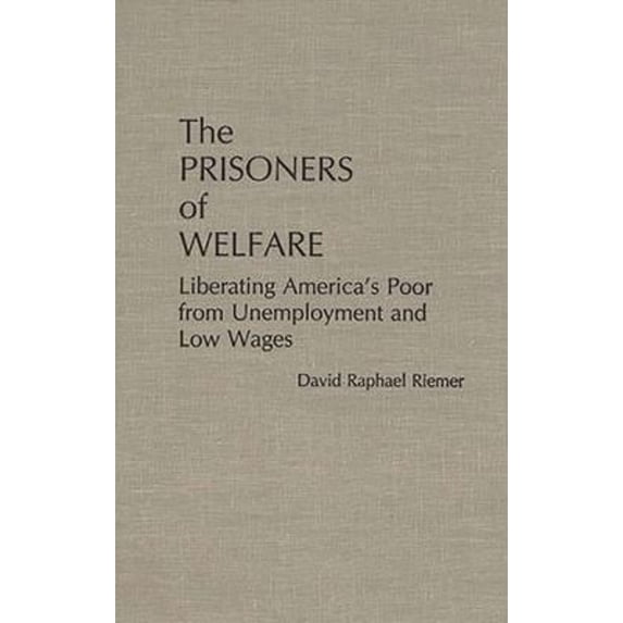 Pre-Owned The Prisoners of Welfare : Liberating America's Poor from Unemployment and Low Wages (Hardcover) 9780275927059