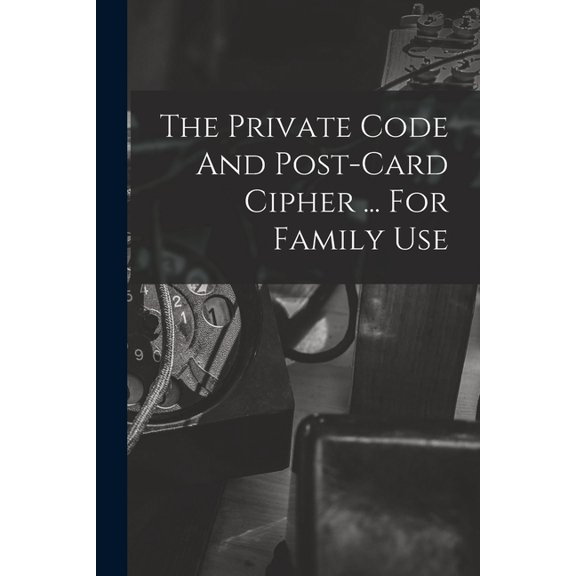 The Private Code And Post-card Cipher ... For Family Use, (Paperback)