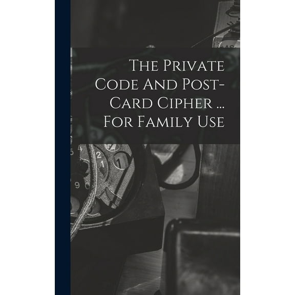 The Private Code And Post-card Cipher ... For Family Use (Hardcover)