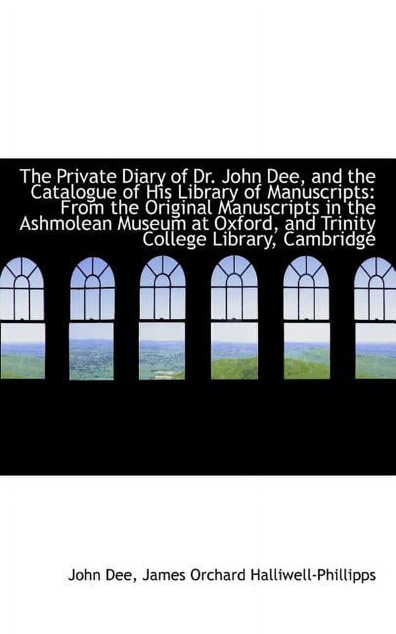 The Private Diary of Dr. John Dee, and the Catalogue of His Library of Manuscripts: From the Origina Paperback